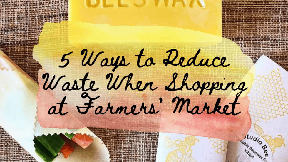 5 Ways to Reduce Waste When Shopping at Farmers’ Market Farmers